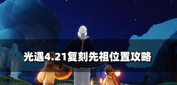 《以光遇回归先祖全部位置攻略》（探索先祖文明、寻找失落宝藏、实现归一之旅）