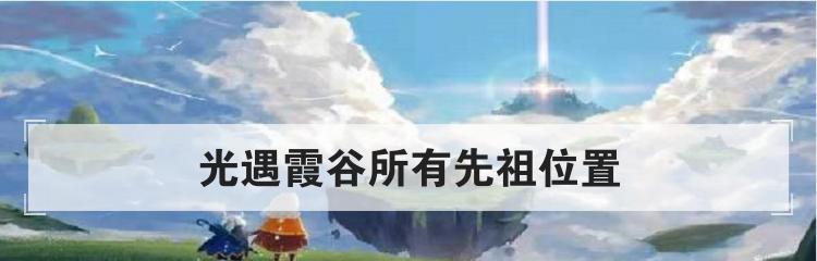 《光遇》探索先祖位置——霞谷回归之旅（以游戏为主体，寻找先祖的踪迹）